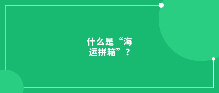 什么是“海运拼箱”?需要注意什么?