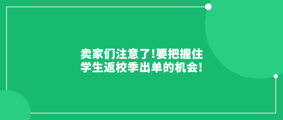 卖家们注意了!要把握住学生返校季出单的机会!
