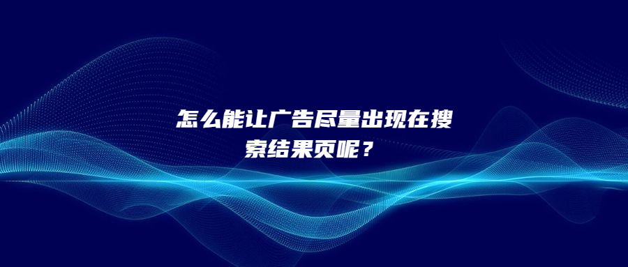 怎么能让广告尽量出现在搜索结果页呢?