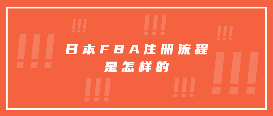 为什么选择做日本亚马逊呢?日本FBA注册流程是怎样的?